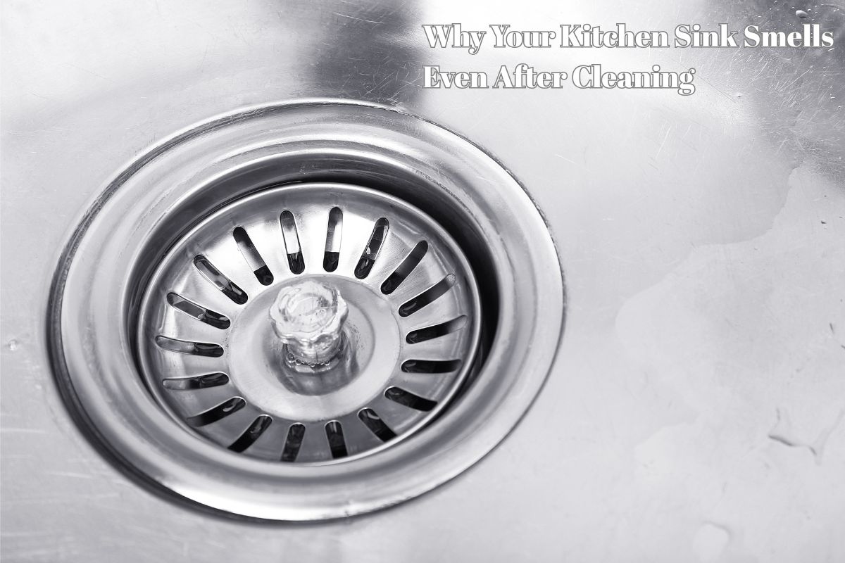 Why Your Kitchen Sink Smells Even After Cleaning